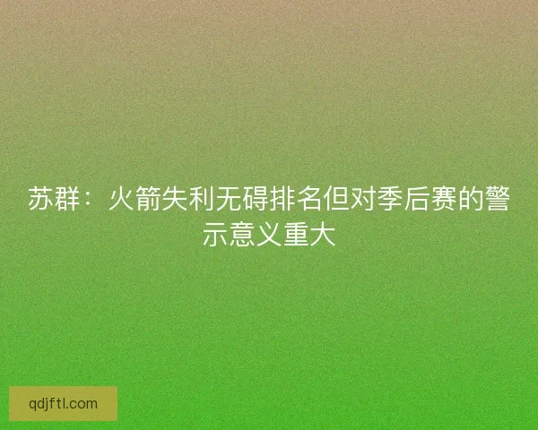 苏群：火箭失利无碍排名但对季后赛的警示意义重大